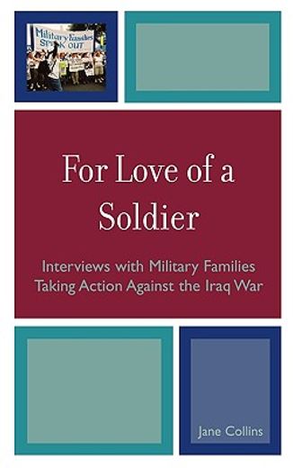 for love of a soldier,interviews with military families taking action against the iraq war