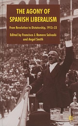 the agony of spanish liberalism,from revolution to dictatorship 1913-23