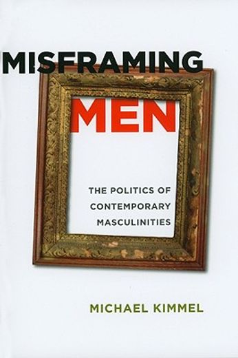 misframing men,the politics of contemporary masculinities