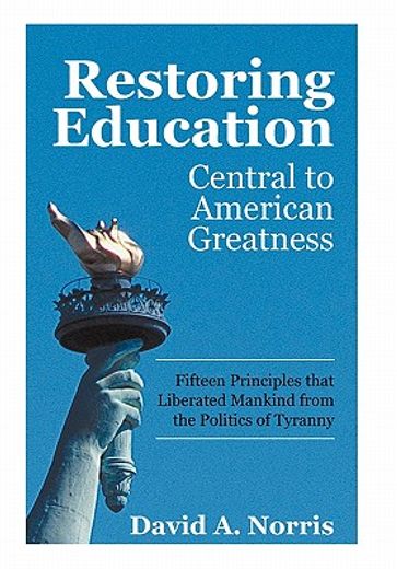 restoring education,central to american greatness fifteen principles that liberated mankind from the politics of tyranny