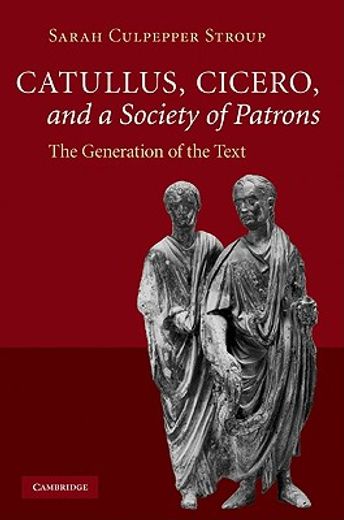 catullus, cicero, and a society of patrons,the generation of the text