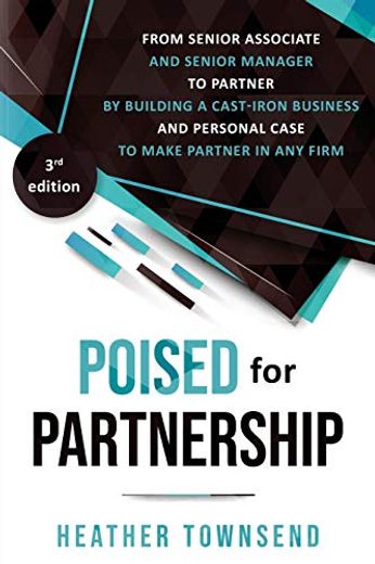 Poised for Partnership: How to Successfully Move From Senior Associate and Senior Manager to Partner by Building a Cast-Iron Personal and Business Case for Partnership (en Inglés)