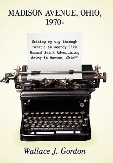 madison avenue, ohio, 1970,writing my way through “what’s an agency like howard swink advertising doing in marion, ohio?”