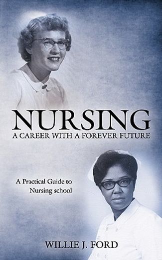 nursing, a career with a forever future,a practical guide to nursing school
