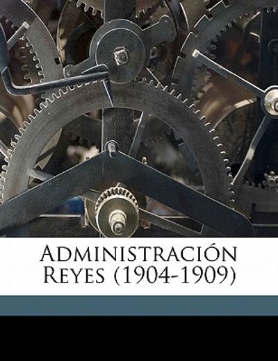 administraci n reyes (1904-1909)