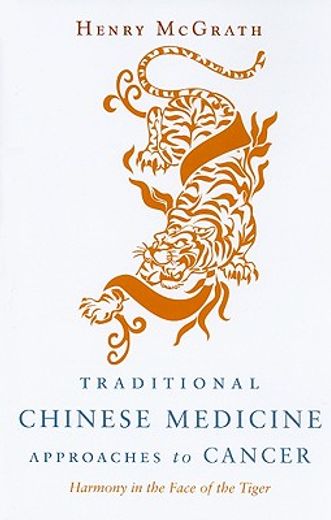 Traditional Chinese Medicine Approaches to Cancer: Harmony in the Face of the Tiger (en Inglés)