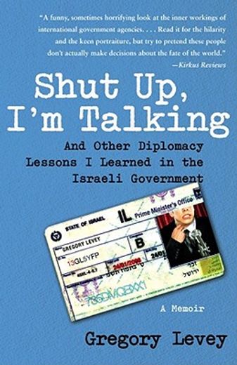 shut up, i´m talking,and other diplomacy lessons i learned in the israeli government: a memoir