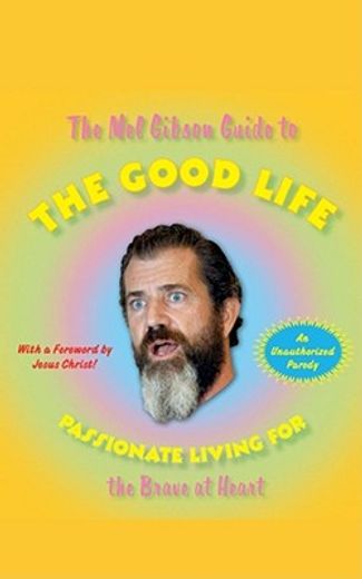 the mel gibson guide to the good life,passionate living for the brave at heart