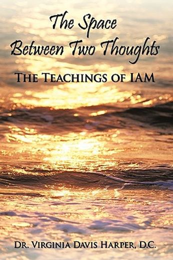 the space between two thoughts,the teachings of iam