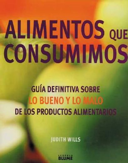 Alimentos Que Consuminos: Guia Definitivo Sobre Lo Bueno y Lo Malo de los Productos Alimentarios = The Food Bible (in Spanish)