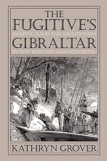 fugitive´s gibraltar,escaping slaves and abolitionism in new bedford, massachusetts