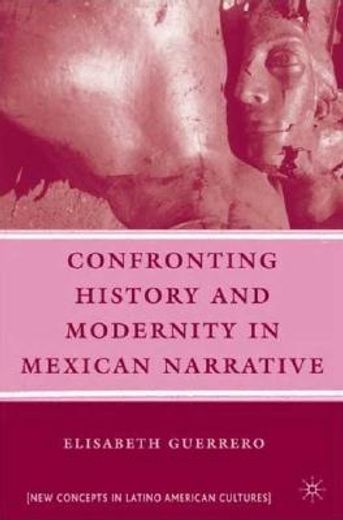 confronting history and modernity in mexican narrative