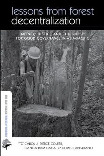 lessons from forest decentralization,money, justice and the quest for good governance in asia-pacific