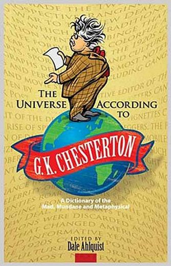 the universe according to g. k. chesterton: a dictionary of the mad, mundane and metaphysical