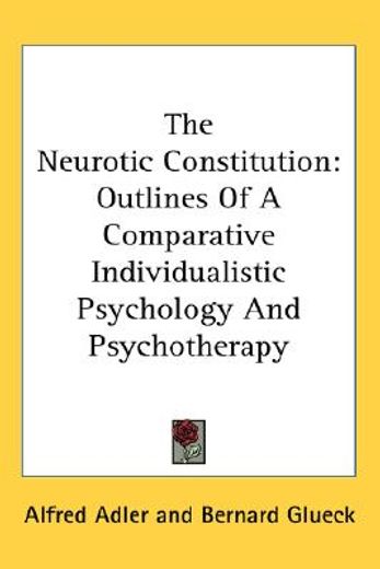 the neurotic constitution,outlines of a comparative individualistic psychology and psychotherapy