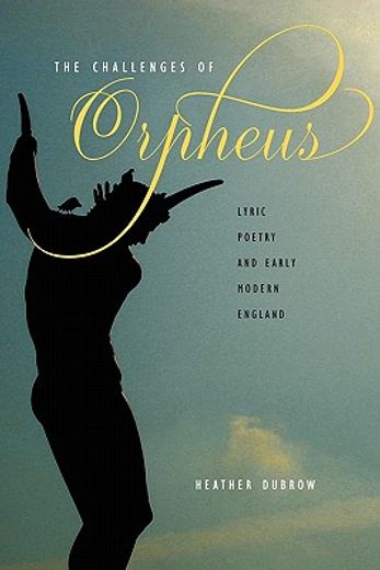 the challenges of orpheus,lyric poetry and early modern england