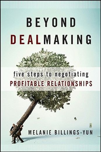 beyond dealmaking,five steps to negotiating profitable relationships