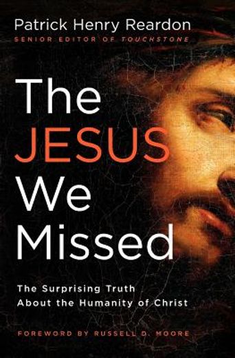 the jesus we missed,the surprising truth about the humanity of christ