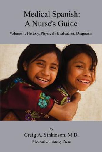 medical spanish: a nurse ` s guide volume 1: history, physical / evaluation, diagnosis