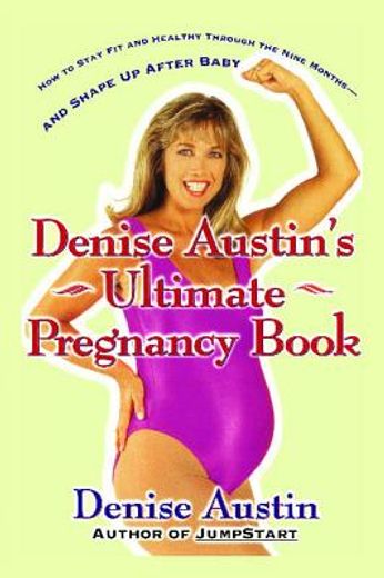 denise austin´s ultimate pregnancy book,how to stay fit and healthy through the nine months--and shape up after baby
