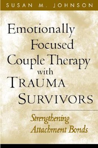 Emotionally Focused Couple Therapy With Trauma Survivors: Strengthening Attachment Bonds (The Guilford Family Therapy) (in English)