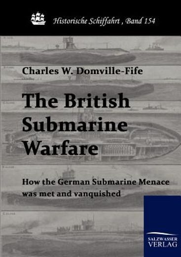 the british submarine warfare,how the german submarine menace was met and vanquished