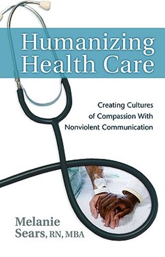 humanizing health care,creating cultures of compassion with nonviolent communication