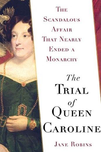 the trial of queen caroline,the scandalous affair that nearly ended a monarchy