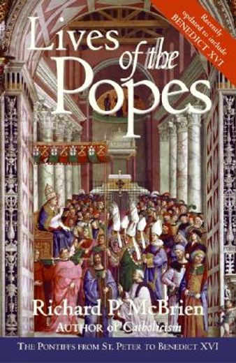 lives of the popes,the pontiffs from st. peter to benedict xvi