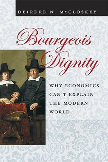 Bourgeois Dignity: Why Economics Can't Explain the Modern World (en Inglés)