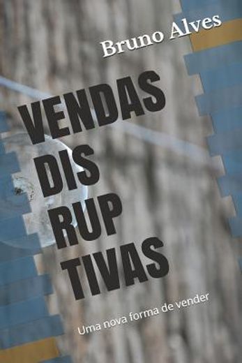 Vendas Disruptivas: Uma Nova Forma de Vender (en Portugués)