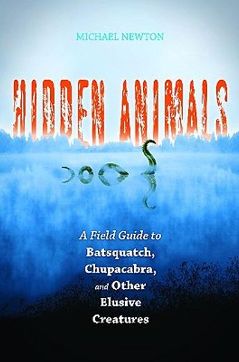 hidden animals,a field guide to batsquatch, chupacabra, and other elusive creatures