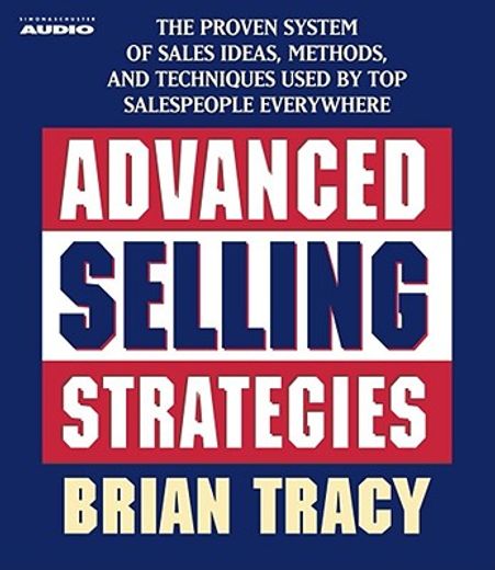 advanced selling strategies,the proven system of sales ideas, methods, and techniques used by top salespeople everywhere