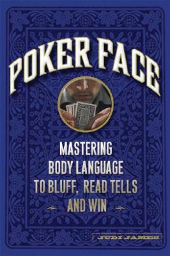 poker face,mastering  body language to bluff, read tells and win