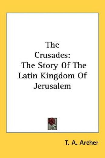 the crusades,the story of the latin kingdom of jerusalem