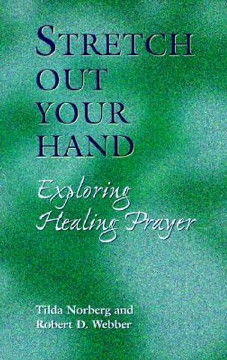 stretch out your hand,exploring healing prayer