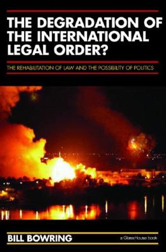 The Degradation of the International Legal Order?: The Rehabilitation of Law and the Possibility of Politics (en Inglés)