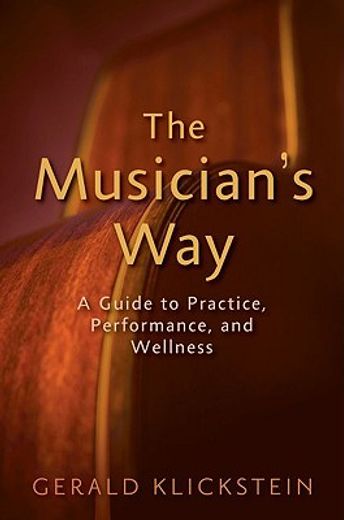 The Musician's Way: A Guide to Practice, Performance, and Wellness (en Inglés)