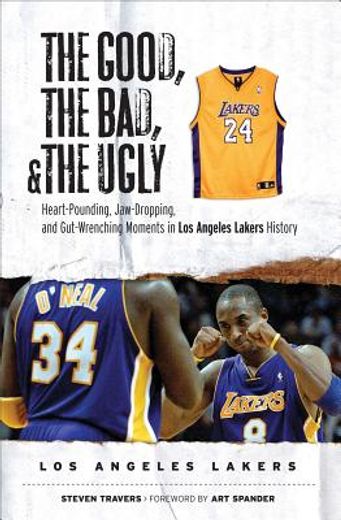 The Good, the Bad, & the Ugly: Los Angeles Lakers: Heart-Pounding, Jaw-Dropping, and Gut-Wrenching Moments from Los Angeles Lakers History (en Inglés)