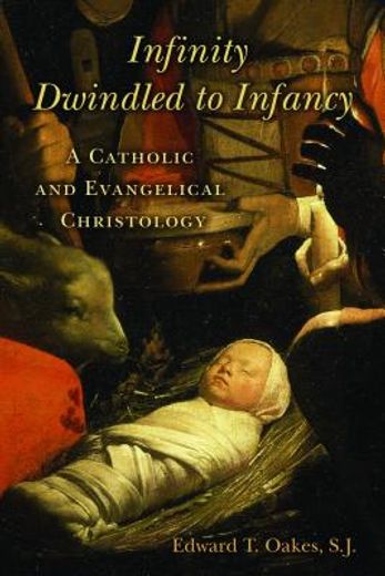 infinity dwindled to infancy,a catholic and evangelical christology (en Inglés)