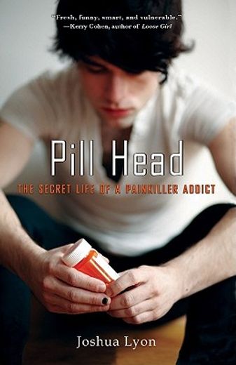 pill head,the secret life of a painkiller addict (en Inglés)