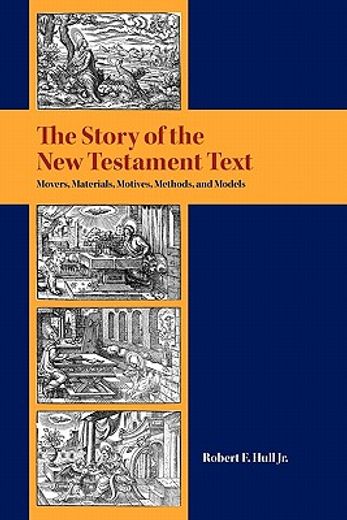 the story of the new testament text,movers, materials, motives, methods, and models