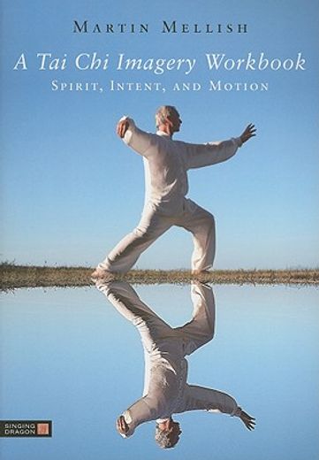 a tai chi imagery workbook,spirit, intent, and motion (en Inglés)
