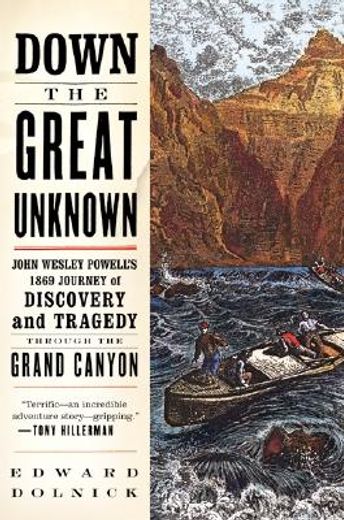 down the great unknown,john wesley powell´s 1869 journey of discovery and tragedy through the grand canyon (en Inglés)
