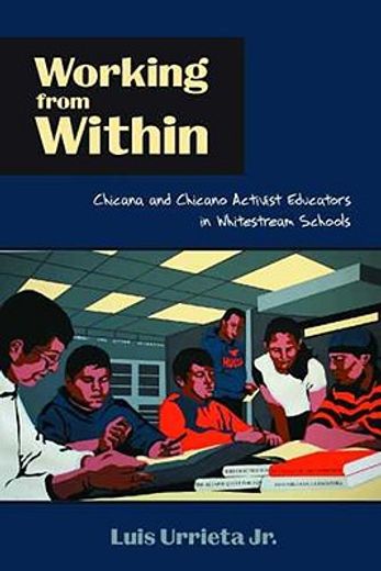 working from within,chicana and chicano activist educators in whitestream schools