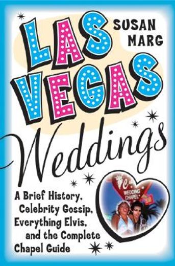 las vegas weddings,a brief history, celebrity gossip, everything elvis, and the complete chapel guide (en Inglés)