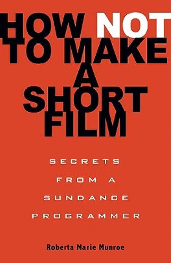 how not to make a short film,secrets from a sundance programmer (en Inglés)