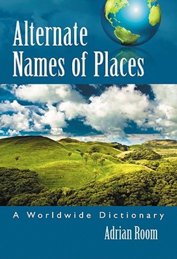 alternate names of places,a worldwide dictionary