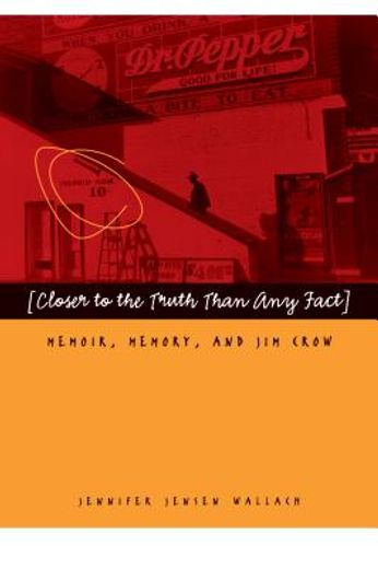 closer to the truth than any fact,memoir, memory, and jim crow
