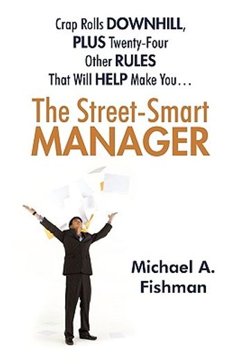 the street-smart manager,crap rolls downhill, plus twenty-four other rules that will help make you!